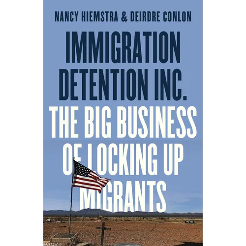 Immigration Detention Inc.: The Big Business of Locking Up Migrants in America - Paperback