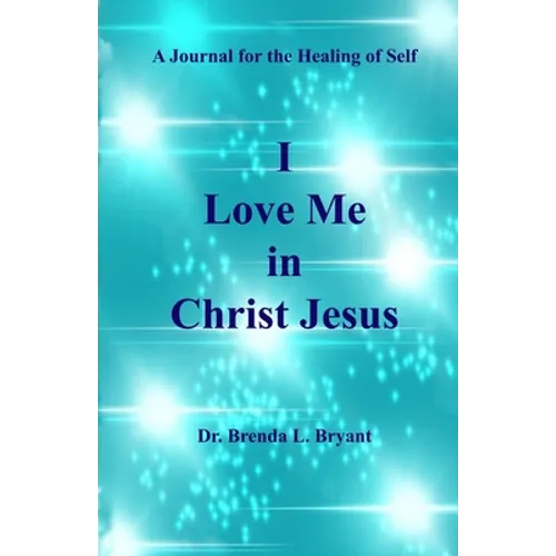 I Love Me in Christ Jesus: A Journal for the Healing of Self - Paperback
