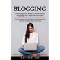 Blogging: Everything You Need to Know About Blogging From Beginner to Expert (Proven Strategies to Launch Smart and Exponentially Grow Your Audience, - Paperback
