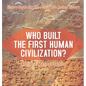 Who Built the First Human Civilization? Ancient Mesopotamia - History Books for Kids Children's Ancient History - Hardcover