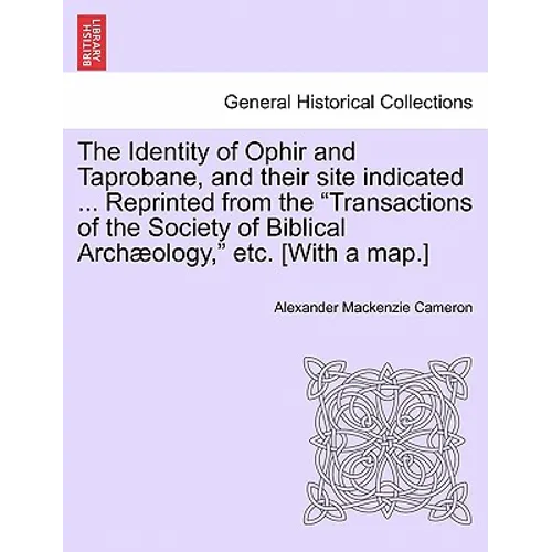 The Identity of Ophir and Taprobane, and Their Site Indicated ... Reprinted from the Transactions of the Society of Biblical Archaeology, Etc. [With a - Paperback