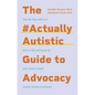 The #Actuallyautistic Guide to Advocacy: Step-By-Step Advice on How to Ally and Speak Up with Autistic People and the Autism Community - Paperback