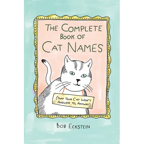The Complete Book of Cat Names (That Your Cat Won't Answer To, Anyway) - Hardcover