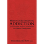 Misunderstanding Addiction: Overcoming Myth, Mysticism, and Misdirection in the Addictions Treatment Industry - Paperback