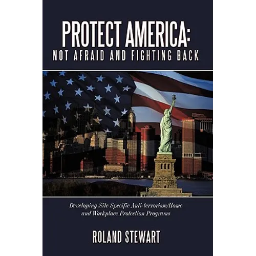 Protect America: Not Afraid and Fighting Back: Developing Site Specific Anti-Terrorism/Home and Workplace Protection Programs - Paperback