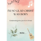 I'm so glad Christ was born: Celebrating who you're in Christ - Paperback