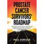 Prostate Cancer Survivors' Roadmap: What to Expect, Treatment Decisions + Preparation + How to Deal with Recovery. Information and Resources for Patie - Paperback