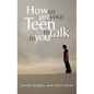 How to Get Your Teen to Talk to You - Paperback
