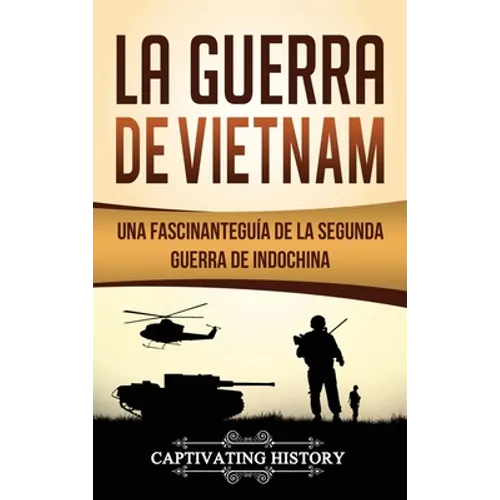 La Guerra de Vietnam: Una fascinante guía de la Segunda Guerra de Indochina - Hardcover