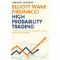 Elliott Wave - Fibonacci High Probability Trading: Master The Wave Principle and Market Timing With Proven Strategies - Hardcover