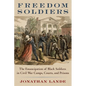 Freedom Soldiers: The Emancipation of Black Soldiers in Civil War Camps, Courts, and Prisons - Hardcover