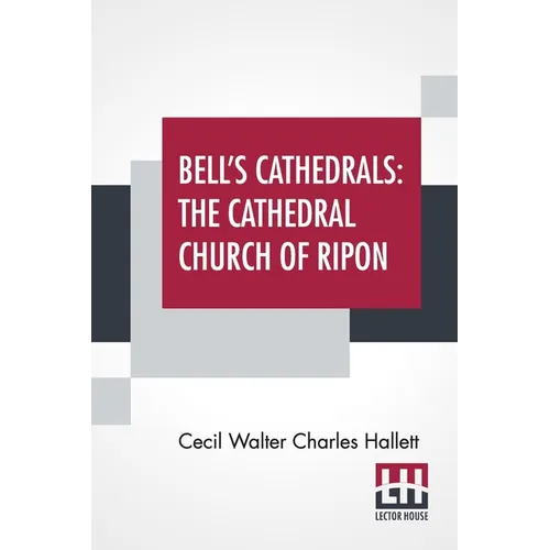 Bell's Cathedrals: The Cathedral Church Of Ripon - A Short History Of The Church & A Description Of Its Fabric - Paperback