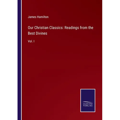 Our Christian Classics: Readings from the Best Divines: Vol. I - Paperback