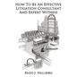 How To Be An Effective Litigation Consultant And Expert Witness - Paperback