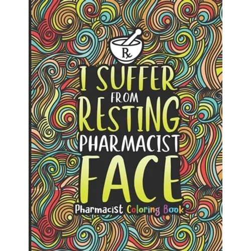 Pharmacist Coloring Book: A Pharmacy Coloring Book for Adults A Snarky & Humorous Adult Coloring Book for Pharmacists Pharmacist Gifts for Women - Paperback