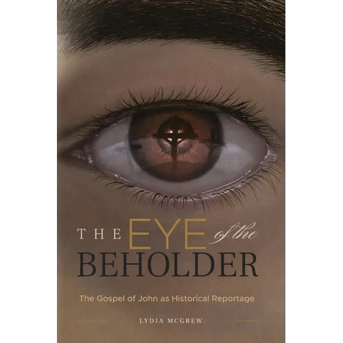 The Eye of the Beholder: The Gospel of John as Historical Reportage - Paperback