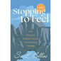 Stopping to Feel: One Woman's Journey Toward Generational Healing - Paperback