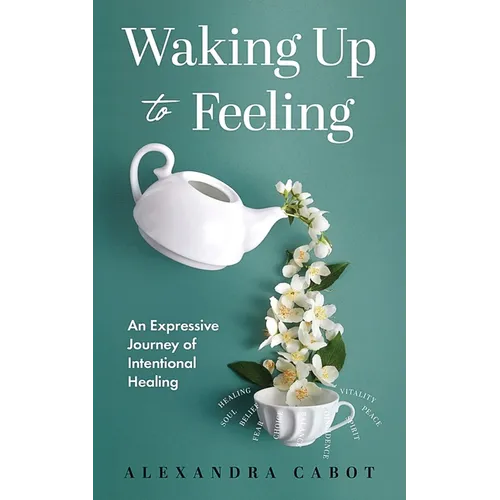 Waking Up to Feeling: An Expressive Journey of Intentional Healing - Paperback
