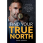Find Your True North: A True Story of Struggle That Will Guide You to Plan and Create Your Dream Life - No Matter Who You Are - Paperback
