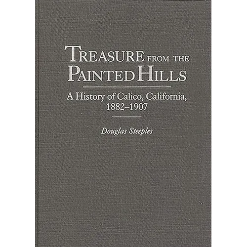 Treasure from the Painted Hills: A History of Calico, California, 1882-1907 - Hardcover