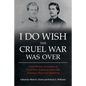 I Do Wish This Cruel War Was Over: First-Person Accounts of Civil War Arkansas from the Arkansas Historical Quarterly - Paperback