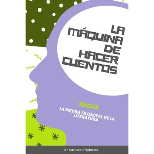 La Máquina de Hacer Cuentos: La Piedra Filosofal de la Literatura (87 Cuentos Originales) - Paperback