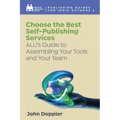 Choose the Best Self-Publishing Services: ALLi's Guide to Assembling Your Tools and Your Team - Paperback