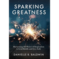 Sparking Greatness: Harnessing the Power of Inspiration to Lead Boldly and Live Fully - Hardcover