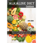 Alkaline Diet Cookbook: Appetizing Healthy Food Recipes for Improving Health (Delicious Recipes to Shed Weight and Feel Great) - Paperback