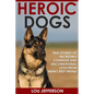 Heroic Dogs: True Stories of Incredible Courage and Unconditional Love from Man's Best Friend - Paperback
