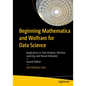Beginning Mathematica and Wolfram for Data Science: Applications in Data Analysis, Machine Learning, and Neural Networks - Paperback