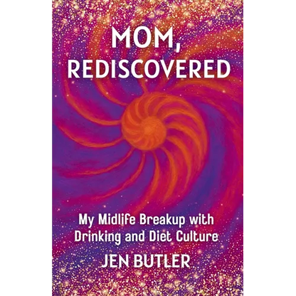 Mom, Rediscovered: My Midlife Breakup with Drinking and Diet Culture - Paperback