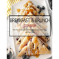 Breakfast & Brunch Cookbook: More Than 100 Breakfast & Brunch Recipes from the Essential Egg o the Perfect Pastry - Paperback