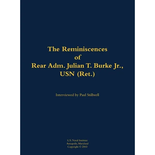 The Reminiscences of Rear Adm. Julian T. Burke Jr., USN (Ret.): 1918-2011 - Hardcover