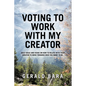 Voting to Work With My Creator: Daily ideas and views on how to relate with your Creator to move towards who you want to be. - Paperback
