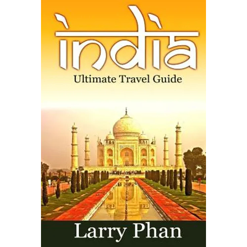 India: Ultimate Travel Guide to the Greatest Destination. All you need to know to get the best experience for your travel to - Paperback