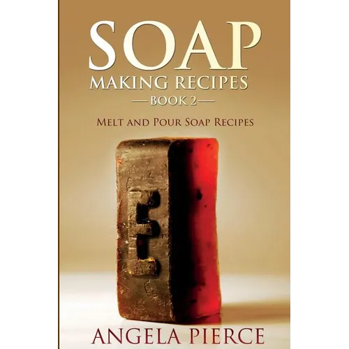 Soap Making Recipes Book 2: Melt and Pour Soap Recipes - Paperback