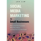 Social Media Marketing for Small Businesses: How to Get New Customers, Make More Money, and Stand Out from the Crowd - Paperback