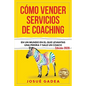 Cómo Vender Servicios De Coaching: En un mundo en el que levantas una piedra y sale un coach - Paperback