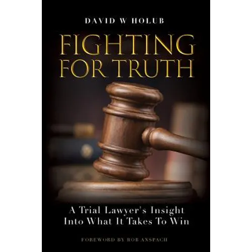 Fighting For Truth: A Trial Lawyer's Insight Into What It Takes To Win - Paperback