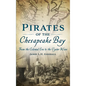 Pirates of the Chesapeake Bay: From the Colonial Era to the Oyster Wars - Hardcover