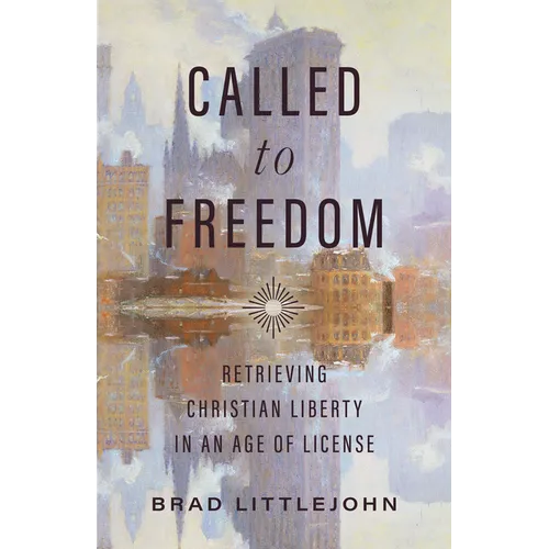 Called to Freedom: Retrieving Christian Liberty in an Age of License - Paperback