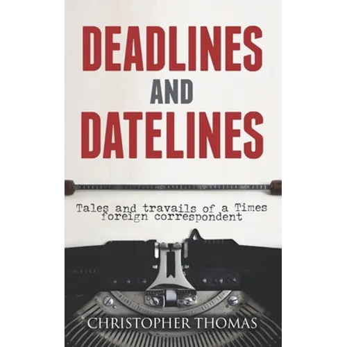 Deadlines and Datelines: Tales and travails of a Times foreign correspondent - Paperback