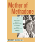 Mother of Methadone: A Doctor's Quest, a Forgotten History, and a Modern-Day Crisis - Hardcover