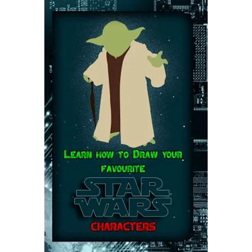 Learn How to Draw Your Favorite Star Wars Characters: Ultimate Guide to Drawing Famous Star Wars Characters - Paperback