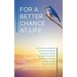 For a Better Chance at Life: Achieving Life Satisfaction - Hardcover