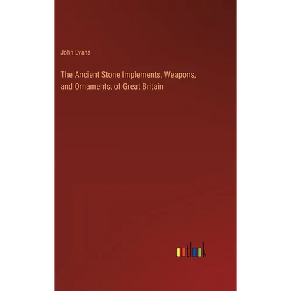 The Ancient Stone Implements, Weapons, and Ornaments, of Great Britain - Hardcover