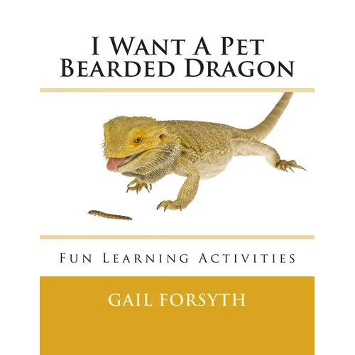 I Want A Pet Bearded Dragon: Fun Learning Activities - Paperback