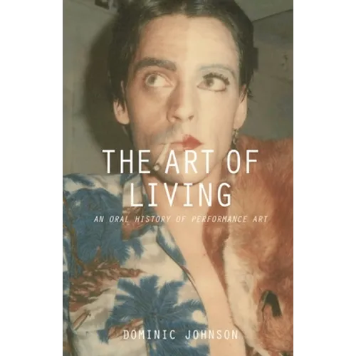 The Art of Living: An Oral History of Performance Art - Paperback
