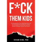 F*ck Them Kids: Challenging the One-Sided Narrative of the Estrangement Epidemic and the Biased Therapy Trends That Fuel it - Paperback